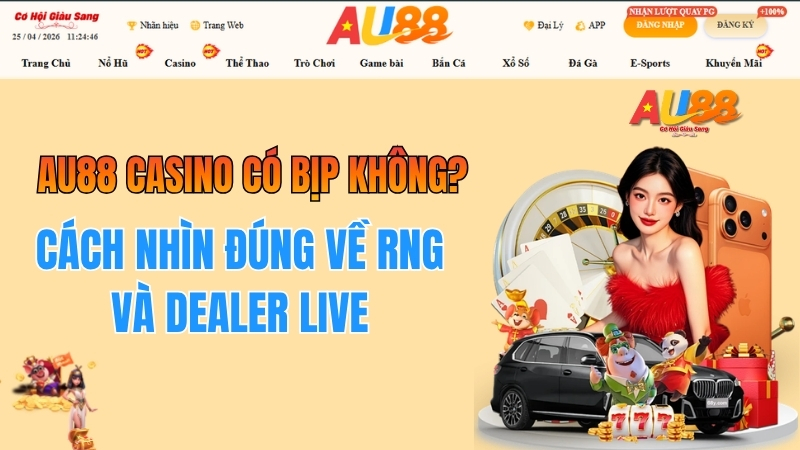AU88 Casino Có Bịp Không? Cách Nhìn Đúng Về RNG Và Dealer Live