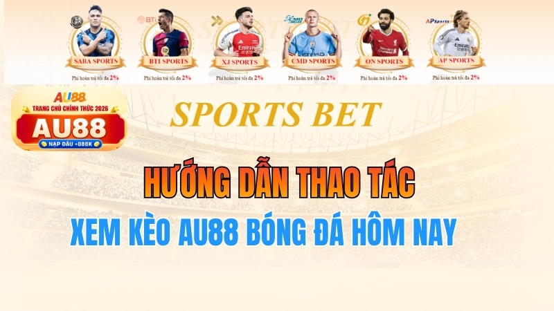 Hướng dẫn thao tác xem kèo au88 bóng đá hôm nay