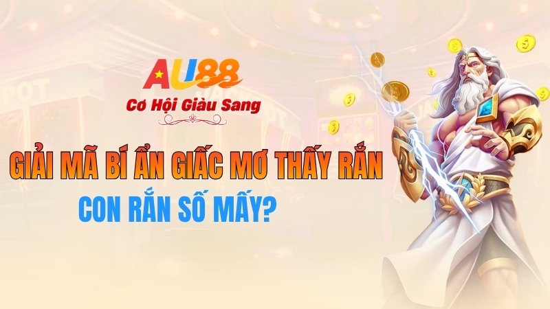 Con Rắn Số Mấy? Giải Mã Bí Ẩn Giấc Mơ Thấy Rắn Tại AU88