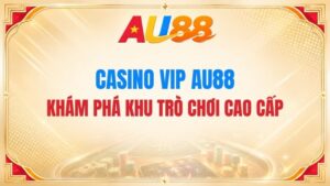 Casino VIP AU88 – Khám Phá Khu Trò Chơi Cao Cấp