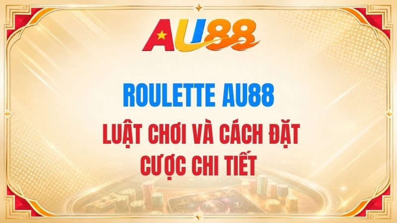 Roulette AU88 – Luật Chơi Và Cách Đặt Cược Chi Tiết