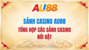 Sảnh Casino AU88 – Tổng Hợp Các Sảnh Casino Nổi Bật
