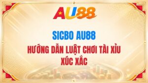 Sicbo AU88 – Hướng Dẫn Luật Chơi Tài Xỉu Xúc Xắc